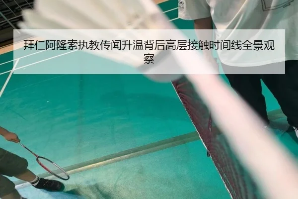拜仁阿隆索执教传闻升温背后高层接触时间线全景观察