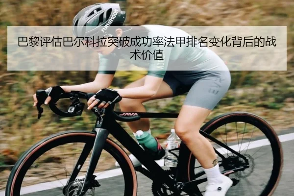 巴黎评估巴尔科拉突破成功率法甲排名变化背后的战术价值