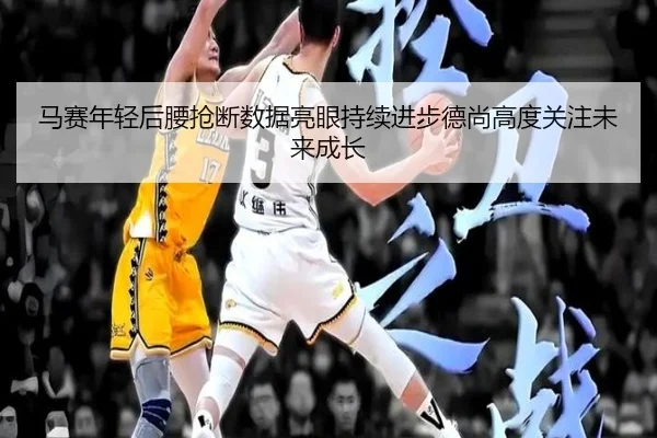 马赛年轻后腰抢断数据亮眼持续进步德尚高度关注未来成长